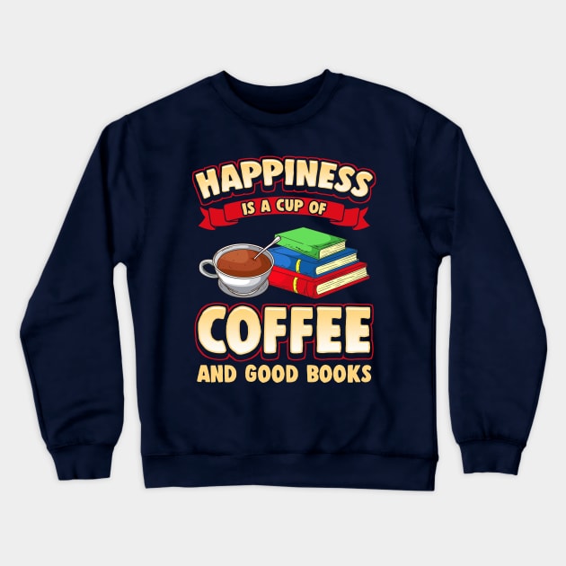 Happiness Is A Cup Of Coffee And Good Books Crewneck Sweatshirt by E